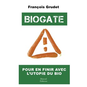 Biogate - Pour en finir avec l'utopie du bio