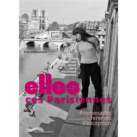 Elles, ces Parisiennes - Promenades à la rencontre de femmes d'exception