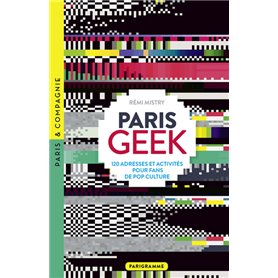 Paris Geek - 120 adresses et activités pour fans de pop culture