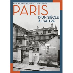 Maisons, immeubles, hôtels particuliers... Paris d'un siècle à l'autre - 100 ans de transformations