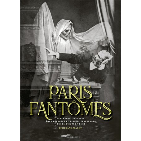 Paris Fantômes - Revenants, spectres, âmes errantes et esprits frappeurs... échos d'outre-tombe