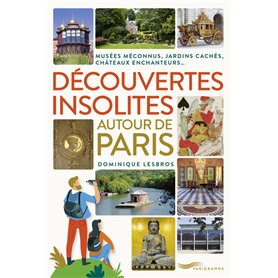 Découvertes insolites autour de Paris - Jardins cachés, châteaux enchanteurs, musées méconnus