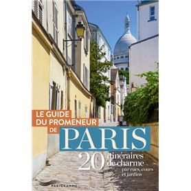 Guide du promeneur de paris - 20 itinéraires de charme par rues, cours et jardins