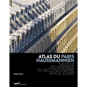 ATLAS DU PARIS HAUSSMANNIEN - LA VILLE EN HÉRITAGE DU SECOND EMPIRE À NOS JOURS