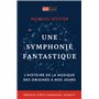 Une symphonie fantastique - L'histoire de la musique des origines à nos jours