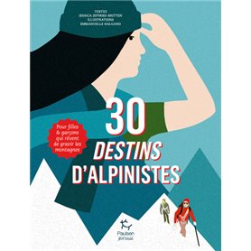 30 destins d'alpinistes - Pour filles et garçons qui rêvent de gravir les montagnes