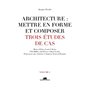 Architecture : mettre en forme et composer - volume 1 Trois études de cas