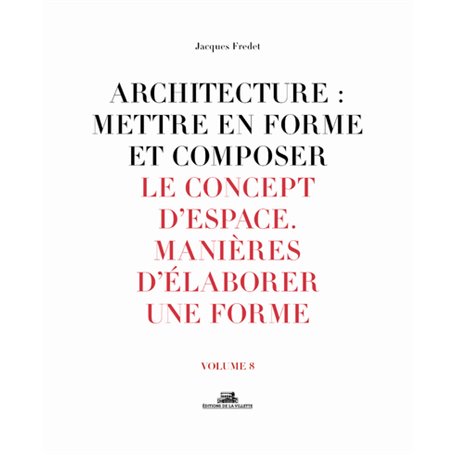 Architecture : Mettre en forme et composer - volume 8 Le Concept d'espace. Manière d'élaborer une fo