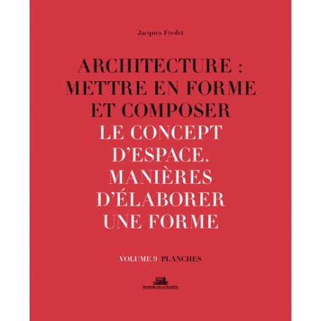 Architecture : Mettre en forme et Composer - volume 9 planches Le Concept d'espace. Manière d'élabor