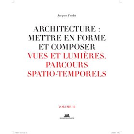 Architecture: Mettre en forme et composer - volume 10 Vues et lumières parcours spatio-temporels