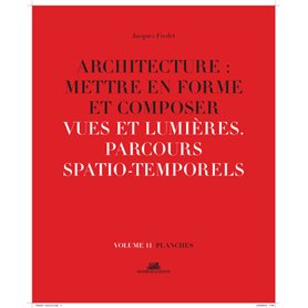 Architecture : Mettre en forme et Composer - volume 11 planches Vues et lumières. Parcours spatio-te