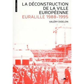 La Déconstruction de la ville européenne. Euralille 1988-1995