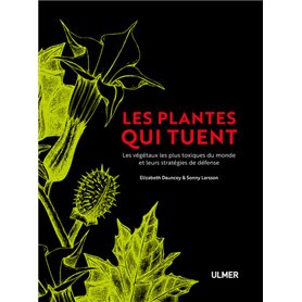 Les plantes qui tuent - Les végétaux les plus toxiques du monde et leurs stratégies de défense