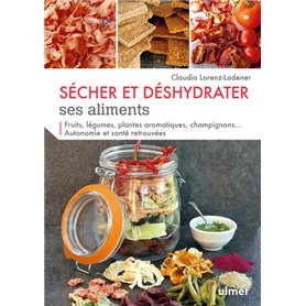 Sécher et déshydrater ses aliments - Fruits, légumes, plantes aromatiques et champignons...