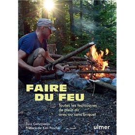 Faire du feu - Toutes les techniques de plein air avec ou sans briquet