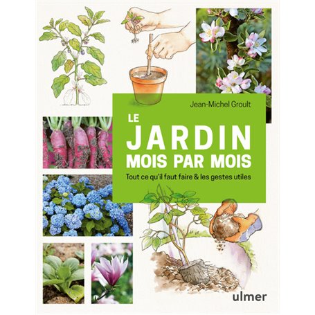 Le jardin mois par mois - Tout ce qu'il faut faire & les gestes utiles