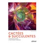 Cactées et succulentes - Comment les cultiver et les entretenir facilement