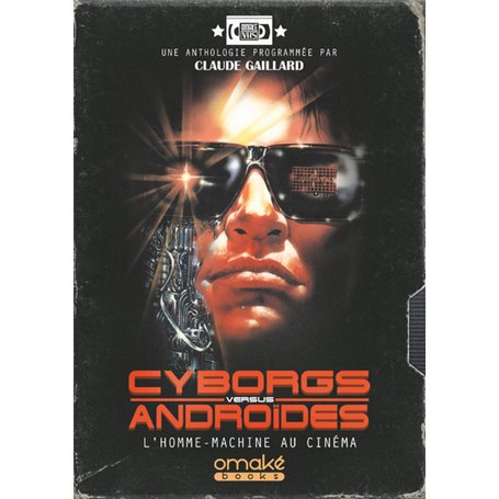 Cyborgs Versus Androïdes - L'Homme-Machine au cinéma