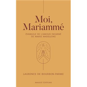 Moi, Mariammé - Evangile de l'amour incarné de Marie Madeleine