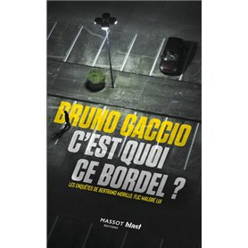 C'est quoi ce bordel ? - Les enquêtes de Bertrand Morillo, flic malgré lui