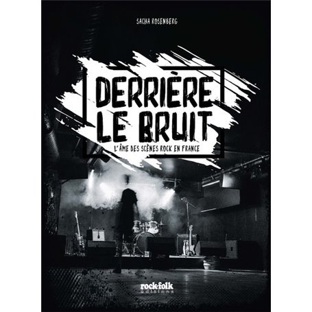 Derrière le bruit - L'âme des scènes rock en France