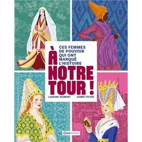 À notre tour ! - Ces femmes de pouvoir qui ont marqué l'Histoire