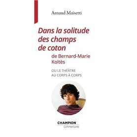 Dans la solitude des champs de coton de Bernard-Marie Koltès ou le théâtre au corps à corps