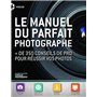 Le Manuel du parfait photographe - + de 350 conseils de pro pour réussir vos photos