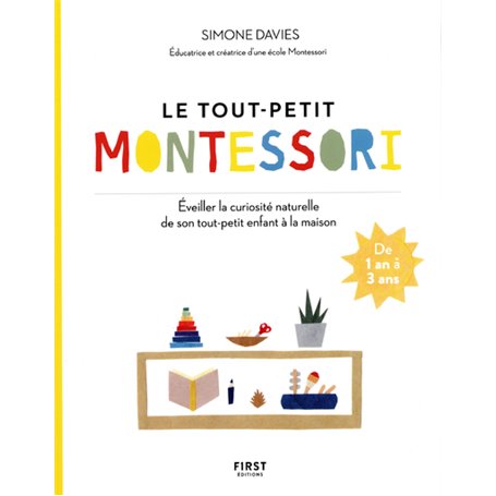 Le tout petit Montessori - Éveiller la curiosité naturelle de son tout-petit enfant à la maison