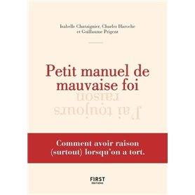 Petit manuel de la mauvaise foi - Comment avoir raison (surtout) lorsqu'on a tort