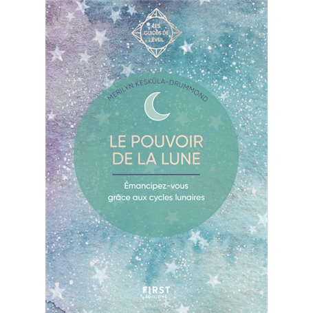 Guide de l'éveil - Le pouvoir de la Lune - Émancipez-vous grâce aux cylces lunaires