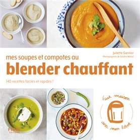 Mes soupes et compotes au Blender chauffant - 140 recettes faciles et rapides !