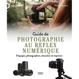 Guide de la photographie au reflex numérique - S'équiper, photographier, retoucher et imprimer