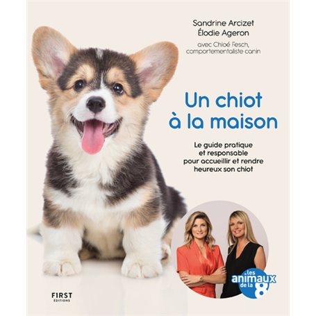 Un chiot à la maison - Le guide pratique et responsable pour acceuillir et rendre heureux son chiot