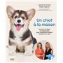 Un chiot à la maison - Le guide pratique et responsable pour acceuillir et rendre heureux son chiot