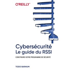 Cybersécurité - Le guide du RSSI - Construire votre programme de sécurité