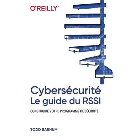 Cybersécurité - Le guide du RSSI - Construire votre programme de sécurité