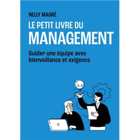 Le Petit Livre du management - Guider une équipe avec bienveillance et exigence