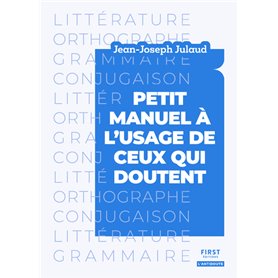 Petit manuel à l usage de ceux qui doutent - Littérature, orthographe, grammaire, conjugaison