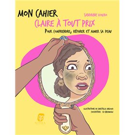 Mon cahier claire à tout prix - Pour comprendre, réparer et aimer sa peau