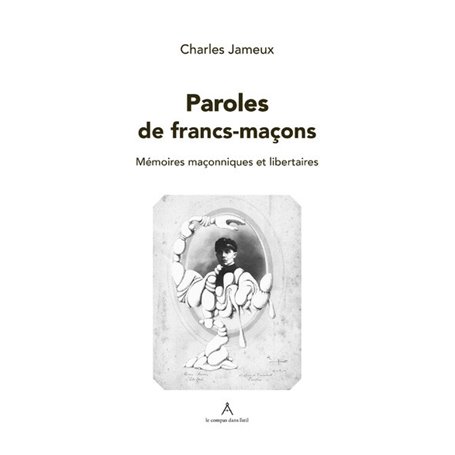 Paroles de franc-maçon : mémoires maçonniques et libertaires