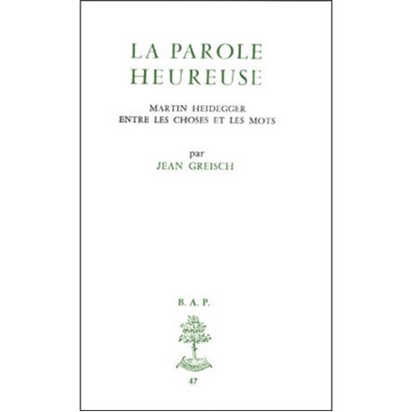 BAP n°47 - La parole heureuse - Martin Heidegger entre les choses et les mots