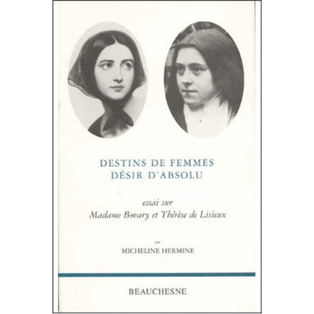 Destins de femmes désir d'absolu - Essai sur madame Bovary et Thérèse de Lisieux