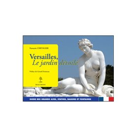 Versailles, le jardin dévoilé - Guide des grands axes, statues, bassins et fontaines