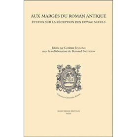 Aux marges du roman antique - Etudes sur la réception des fringe novels de la Renaissance à l'époque