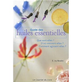 Guide des huiles essentielles - Que sont-elles ? D'où viennent-elles ? Comment agissent-elles ?