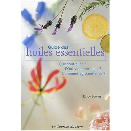 Guide des huiles essentielles - Que sont-elles ? D'où viennent-elles ? Comment agissent-elles ?