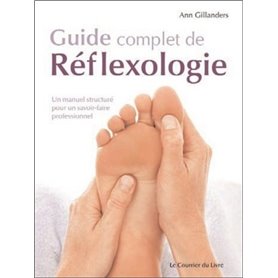 Guide complet de Réflexologie - Un manuel structuré pour un savoir6faire professionnel