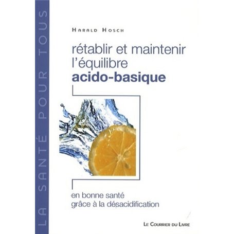 Rétablir et maintenir l'équilibre acido-basique - En bonne santé grâce à la désacidification