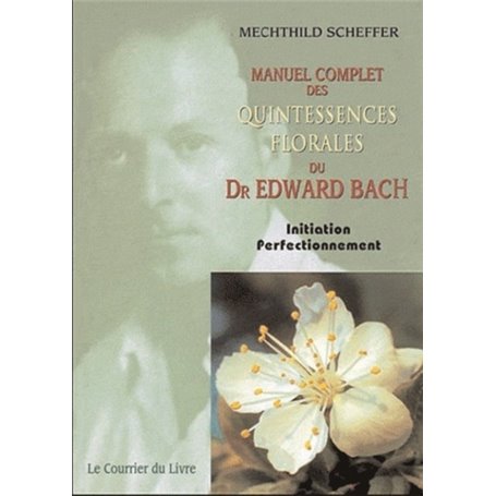 Le Manuel complet des quintessences florales du Dr Edward Bach